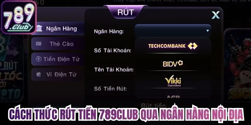 Cách thức rút tiền 789Club qua ngân hàng nội địa