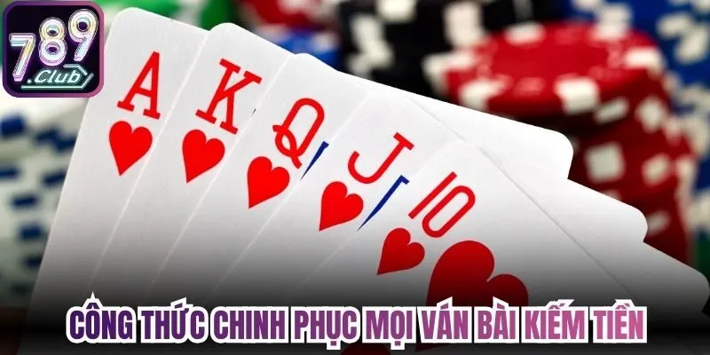 Công thức chinh phục mọi ván bài kiếm tiền