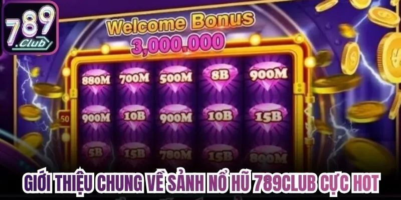 Giới thiệu chung về sảnh Nổ Hũ 789Club cực hot