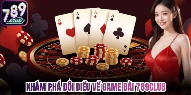 Khám phá đôi điều về game bài 789Club