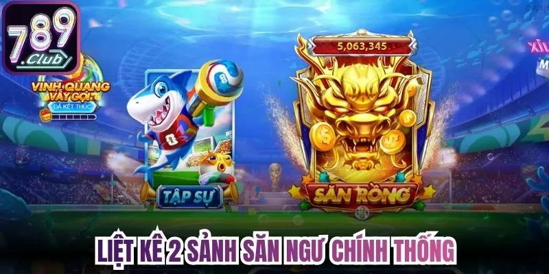 Liệt kê 2 sảnh săn ngư chính thống