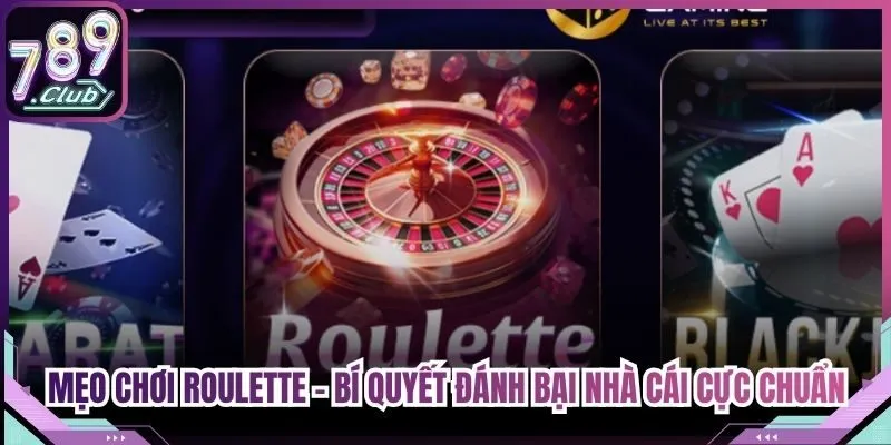 Mẹo Chơi Roulette - Bí Quyết Đánh Bại Nhà Cái Cực Chuẩn