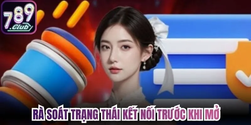 Rà soát trạng thái kết nối trước khi mở