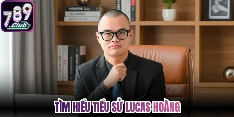 Tìm hiểu tiểu sử Lucas Hoàng