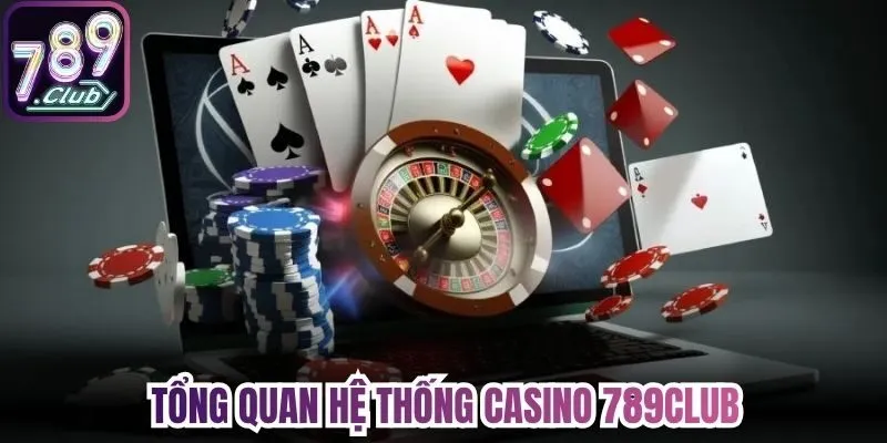 Tổng quan hệ thống casino 789Club